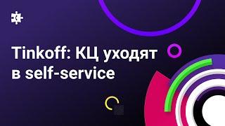 Владимир Парфенов, Tinkoff – Почему КЦ уходят в сторону self-service, и как это влияет на бизнес?