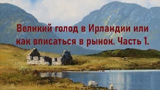 Великий голод в Ирландии или как вписаться в рынок. Часть 1. (The Great Famine in Ireland)