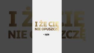 I że Cię nie opuszczę...