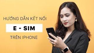 Hướng dẫn kết nối E-Sim trên iPhone | Thiết lập cực dễ và nhanh