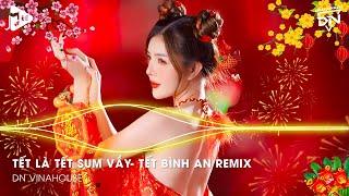 Tết Là Tết Sum Vầy - Tết Bình An Remix, Một Năm Cũ Đã Qua, Nhạc Tết 2024 Remix, Nhạc Xuân 2024 Remix