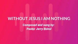 Without Jesus I am Nothing-Jerry Bohol / Heaven's Gate Music