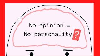 If I don't have an opinion, do I not have a personality?  Pondering on personality