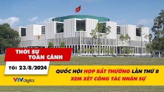 Thời sự toàn cảnh tối 23/8: Quốc hội họp bất thường lần thứ 8 xem xét công tác nhân sự | VTV24