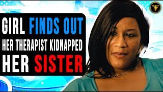 Girl Finds Out Her Therapist Kidnapped Her Sister, The End Will Shock You.