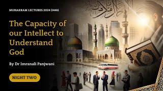 Night 2 | The Capacity of our Intellect to Understand God | Dr Imranali Panjwani | Muharram 2024