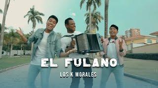 El Fulano - Los K Morales Ft. Omar Geles (Video Oficial)