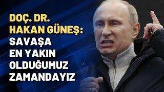 Doç. Dr. Hakan Güneş: Savaşa en yakın olduğumuz zamandayız