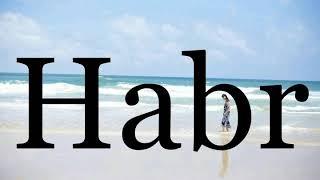 How To Pronounce HabrPronunciation Of Habr