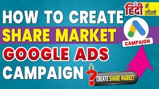 How To Create Share Market Google Ads Campaigns