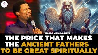 THE PRICE THE ANCIENT FATHERS PAY TO BE GREAT SPIRITUALLY BY APOSTLE MICHAEL OROKPO