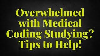 OVERWHELMED STUDYING MEDICAL CODING? TIPS TO HELP!