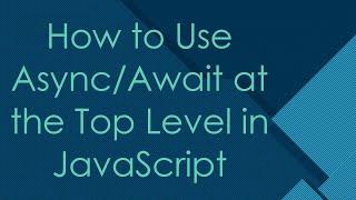 How to Use Async/Await at the Top Level in JavaScript