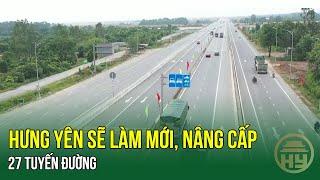 Hưng Yên sẽ làm mới, nâng cấp 27 tuyến đường