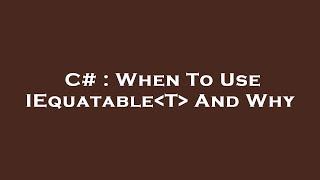 C# : When To Use IEquatable T  And Why