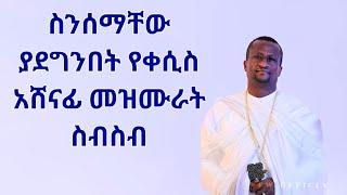 ስንሰማቸው ያደግንበት የቀሲስ አሸናፊ መዝሙራት ስብስብ  kesis Ashenafi#habesha #songs#መዝሙር