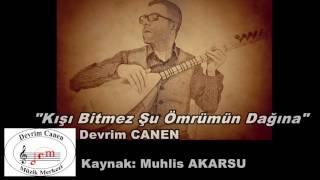 Devrim Canen -Kışı Bitmez Şu Ömrümün Dağına Kaynak; Muhlis Akarsu