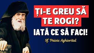 Ți-e greu să te rogi? Iată ce să faci! – Sf. Paisie Aghioritul