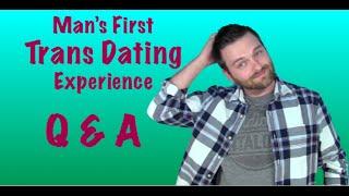 MAN'S 1ST TRANS DATING EXPERIENCE