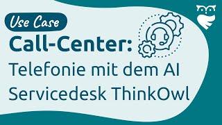 Use Case Callcenter: Telefonie mit dem AI Servicedesk ThinkOwl