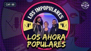 CAP 88. LOS IMPOPULARES - LOS AHORA POPULARES