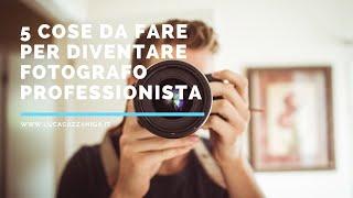 5 cose da fare per diventare fotografo professionista