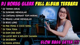 DJ HOREG GLERR FULL ALBUM TERBARU - VIRAL TIKTOK  DJ TAMAN JURUG X MENGULAR HOREG SLOW BASS GETER