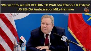 ATV: We want to see NO RETURN TO WAR b/n Ethiopia and Eritrea - US SEHOA Ambassador Mike Hammer