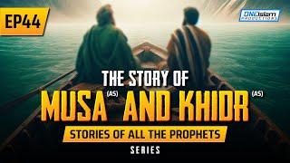 The Story Of Musa (AS) & Khidr (AS) | EP 44 | Stories Of The Prophets Series
