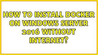 How to install Docker on Windows Server 2016 without Internet?