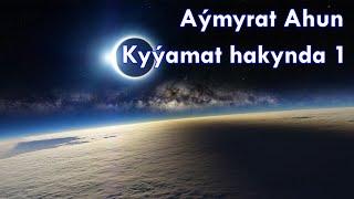 Aymyrat ahun - Kyýamat hakynda 1