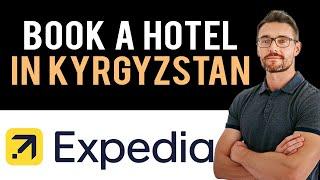  How to Book A Hotel In Kyrgyzstan on Expedia.com (Full Guide)