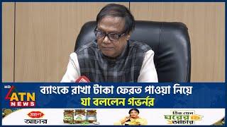 ব্যাংকে রাখা টাকা ফেরত পাওয়া নিয়ে যা বললেন গভর্নর | Bangladesh Bank | Governor | Ahsan H. Mansur