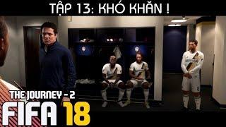 THE JOURNEY 2 - TẬP 13: KHÓ KHĂN ! | FIFA 18 | GIẢI ĐẤU KHÓ KHĂN !