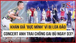 Khán giả 'bực mình' vì bị lừa đảo, concert ‘Anh trai chông gai’ bù ngay đêm 3? | TIN GIẢI TRÍ