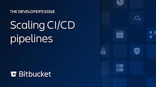 Scaling CI/CD pipelines in Bitbucket Cloud | The Developer’s Edge | Atlassian