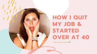 How I Quit My Job & Started Over At 40