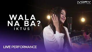 Iktus - Wala Na Ba? (Live Performance)
