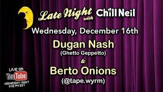 Late Night with Chill Neil - feat. Dugan Nash and Berto Onions - Ep. 5