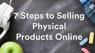 7 Steps to Selling Physical Products Online in 2021