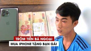 An Giang: Đi ngang nhà bà ngoại, vào trộm tiền mua iPhone 13 tặng bạn gái