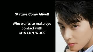 Eye Contact with CHA EUN WOO for as long as you wish - but your  first!!!