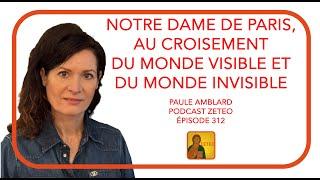 Zeteo #312- Paule Amblard: Notre Dame de Paris, au croisement du monde visible et du monde invisible