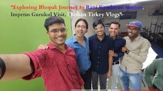 "Exploring Bhopal: Journey to Rani Kamlavati Station, Impetus Gurukul Visit, | Rohan Tirkey Vlogs"