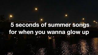 5SOS SONGS FOR WHEN YOU WANT TO GLOW UP | a playlist