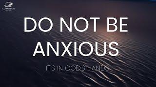 Do Not Be Anxious| Encouragement For The New Month