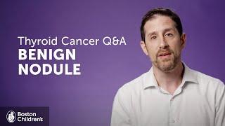 Thyroid Cancer Q&A: Do Benign Thyroid Nodules Need To Be Removed? | Boston Children’s Hospital