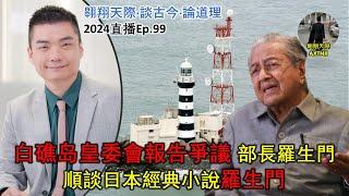 2024年直播Ep99：#翱翔天際直播｜#洪律師｜白礁岛皇委會報告爭議：部長羅生門｜順談日本經典小說羅生門｜慕沙接任第11任沙元首：臉都不要｜9點半晚｜Live 17/12/2024