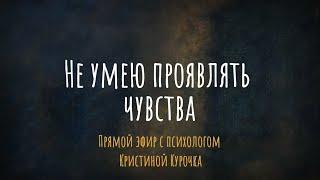 Не умею проявлять чувства. Что делать? эфир с психологом Кристиной Курочка