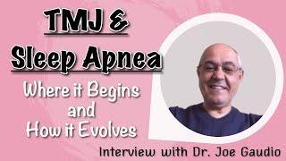 TMJ and Sleep Apnea | Where it Begins & How it Evolves - Interview With Dr. Joe Gaudio